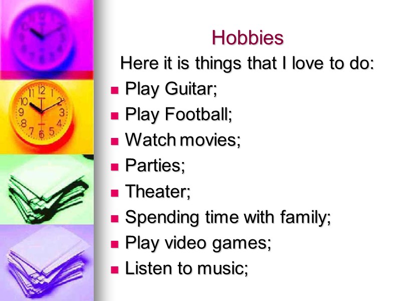 Hobbies   Here it is things that I love to do: Play Guitar;